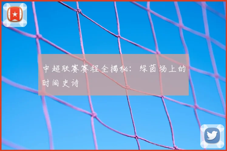 中超联赛赛程全揭秘：绿茵场上的时间史诗