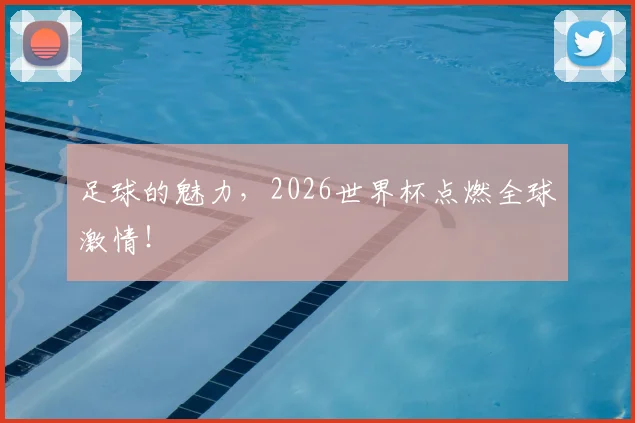 足球的魅力，2026世界杯点燃全球激情！