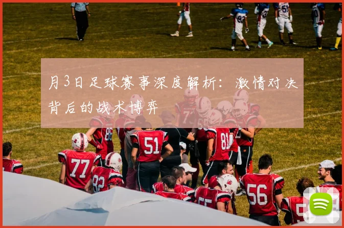 月3日足球赛事深度解析：激情对决背后的战术博弈