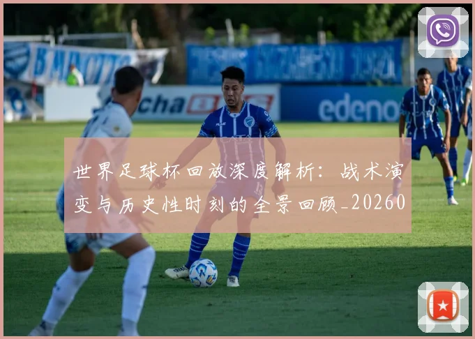 世界足球杯回放深度解析：战术演变与历史性时刻的全景回顾_20260609201443
